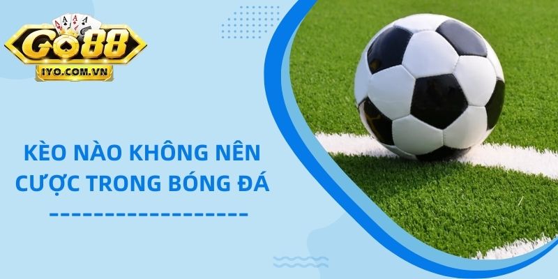 Dấu hiệu nhận biết kèo nào không nên cược trong bóng đá 